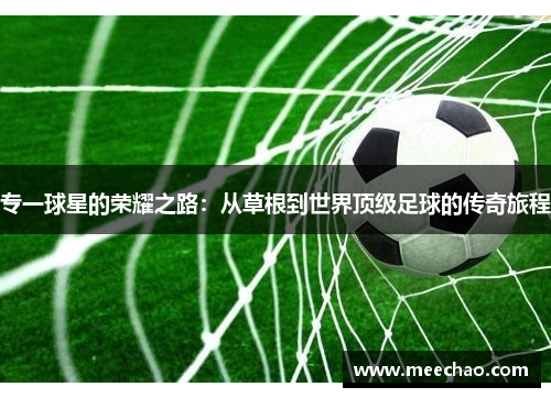 专一球星的荣耀之路：从草根到世界顶级足球的传奇旅程