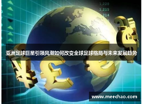 亚洲足球巨星引领风潮如何改变全球足球格局与未来发展趋势