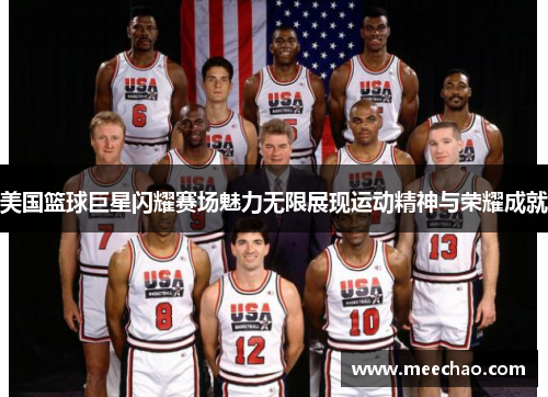 美国篮球巨星闪耀赛场魅力无限展现运动精神与荣耀成就