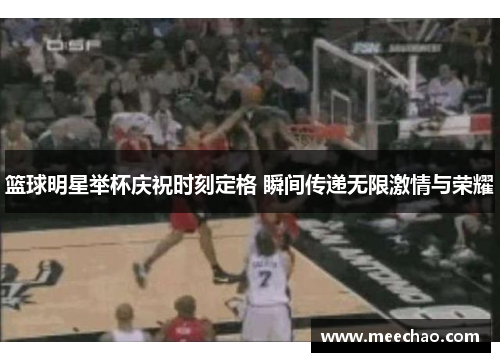 篮球明星举杯庆祝时刻定格 瞬间传递无限激情与荣耀