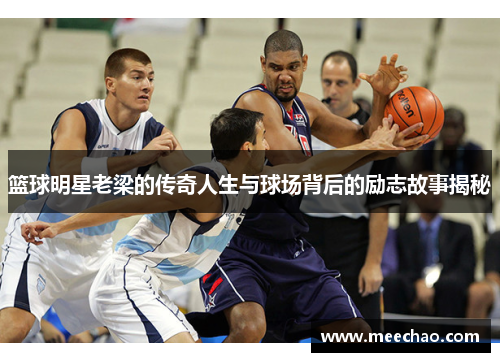 篮球明星老梁的传奇人生与球场背后的励志故事揭秘