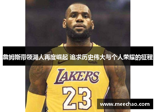 詹姆斯带领湖人再度崛起 追求历史伟大与个人荣耀的征程